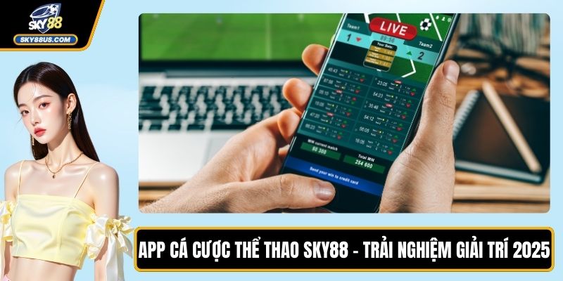 App Cá Cược Thể Thao SKY88 - Trải Nghiệm Giải Trí 2025