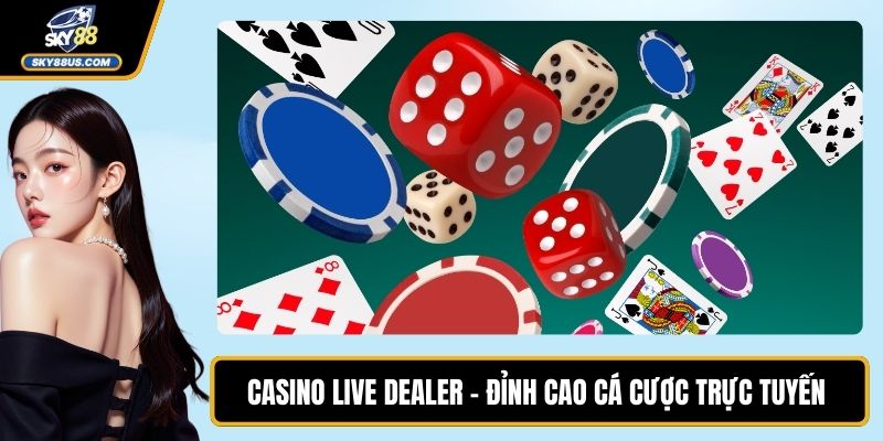 Casino Live Dealer - Đỉnh Cao Cá Cược Trực Tuyến SKY88