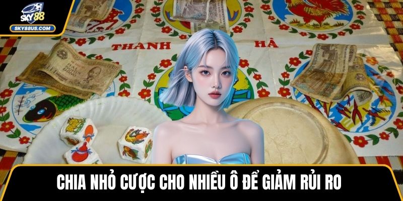 Chia nhỏ cược cho nhiều ô để giảm rủi ro