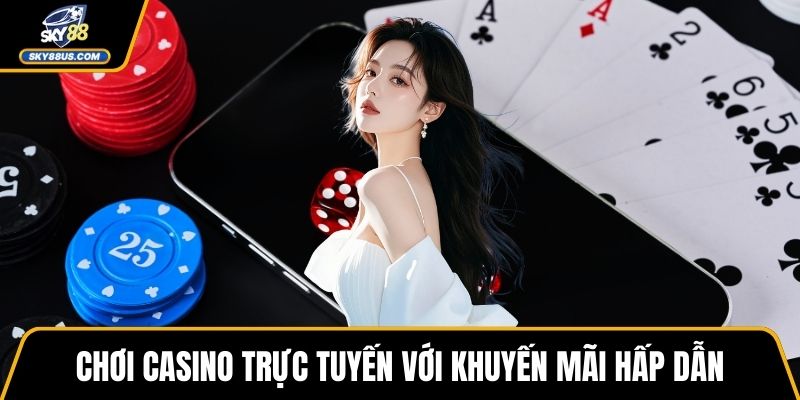 Chơi casino trực tuyến với khuyến mãi hấp dẫn