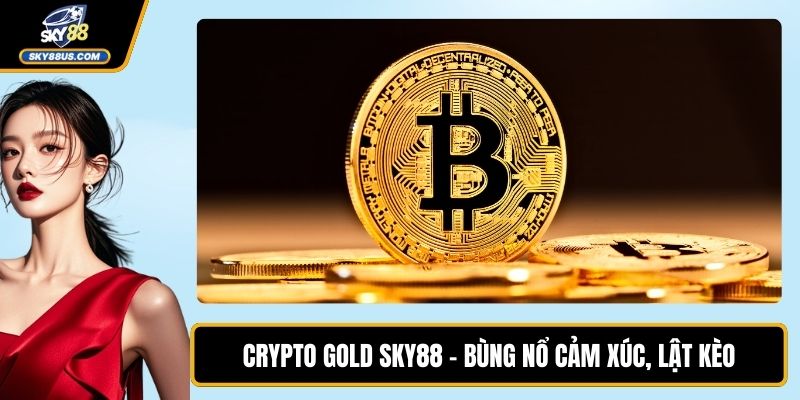 Crypto Gold SKY88 - Bùng Nổ Cảm Xúc, Lật Kèo Chớp Mắt