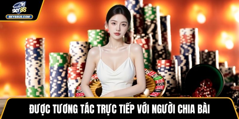 Được tương tác trực tiếp với người chia bài
