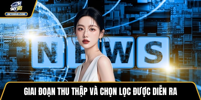 Giai đoạn thu thập và chọn lọc được diễn ra