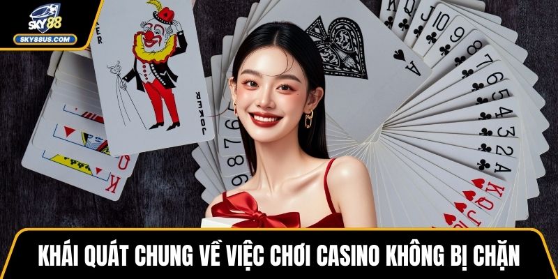 Khái quát chung về việc chơi casino không bị chặn