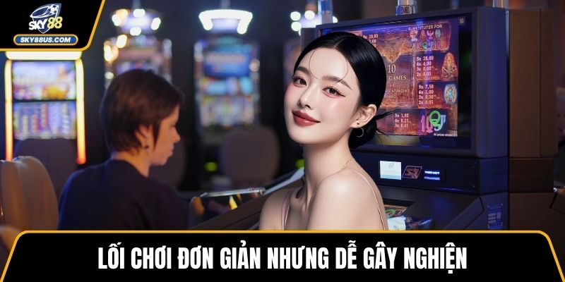 Lối chơi đơn giản nhưng dễ gây nghiện