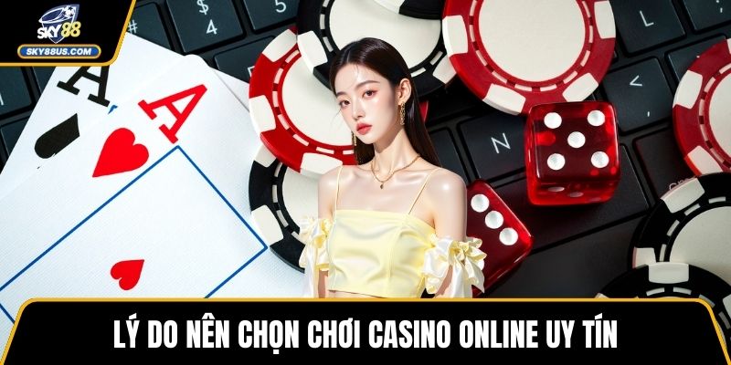 Lý do nên chọn chơi casino online uy tín