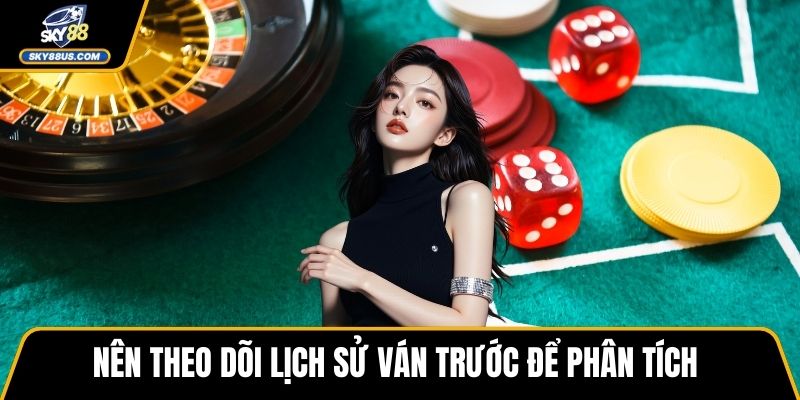 Nên theo dõi lịch sử ván trước để phân tích