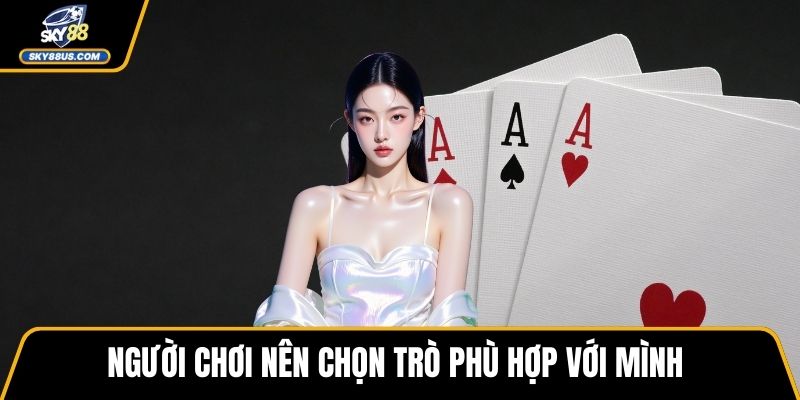 Người chơi nên chọn trò phù hợp với mình