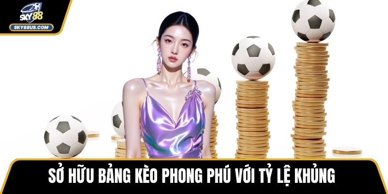Sở hữu bảng kèo phong phú với tỷ lệ khủng