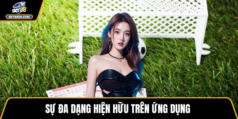 Sự đa dạng hiện hữu trên ứng dụng