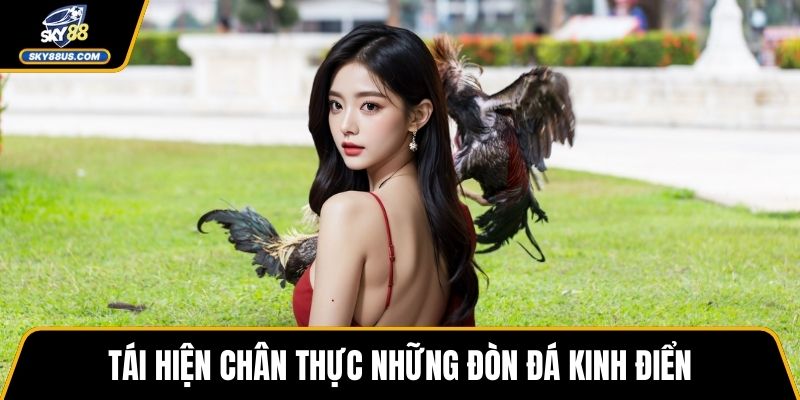 Tái hiện chân thực những đòn đá kinh điển