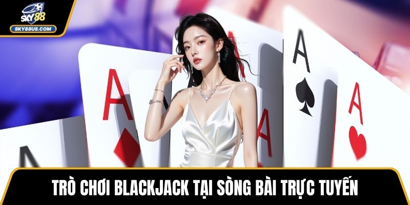 Trò chơi Blackjack tại sòng bài trực tuyến