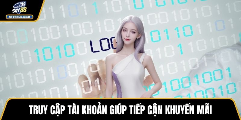 Truy cập tài khoản giúp tiếp cận khuyến mãi